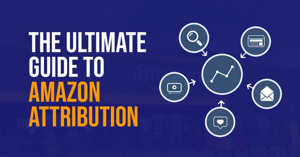 The Ultimate Guide to Amazon Attribution